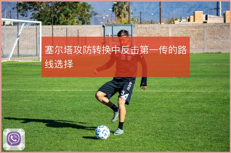 塞尔塔攻防转换中反击第一传的路线选择