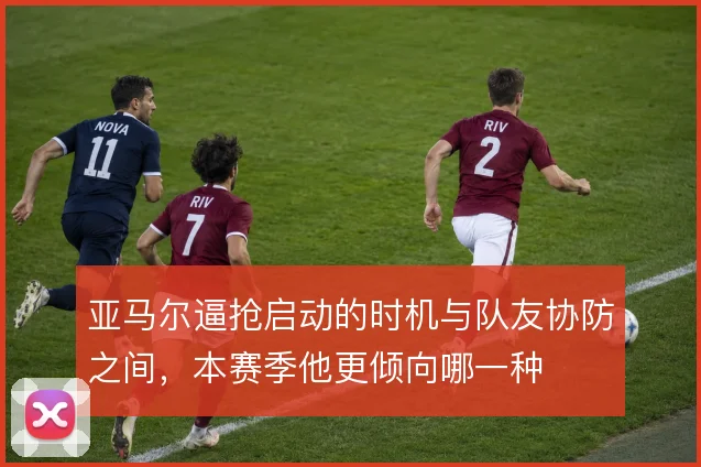 亚马尔逼抢启动的时机与队友协防之间，本赛季他更倾向哪一种
