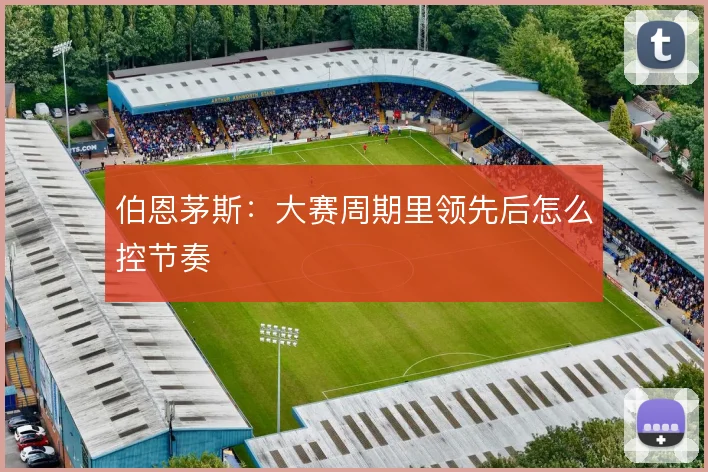 伯恩茅斯:大赛周期里领先后怎么控节奏
