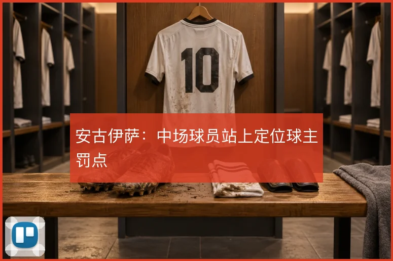 安古伊萨：中场球员站上定位球主罚点