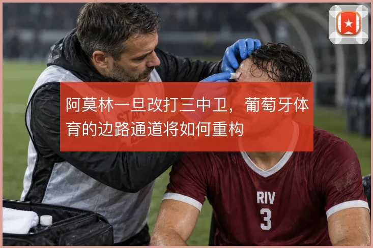 阿莫林一旦改打三中卫，葡萄牙体育的边路通道将如何重构