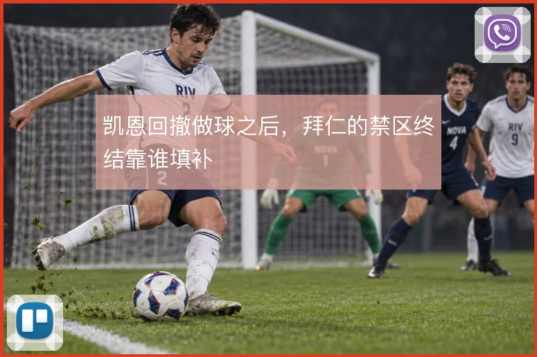 凯恩回撤做球之后,拜仁的禁区终结靠谁填补