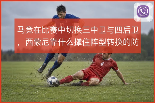 马竞在比赛中切换三中卫与四后卫,西蒙尼靠什么撑住阵型转换的防守稳定