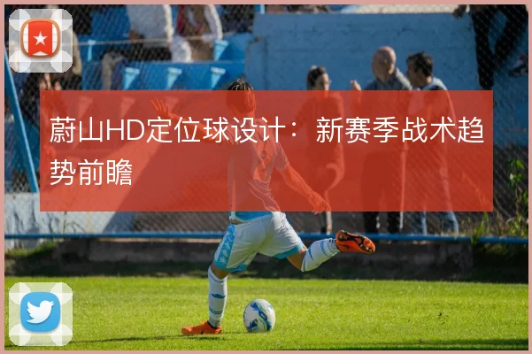 蔚山HD定位球设计：新赛季战术趋势前瞻
