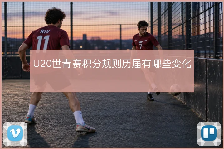 U20世青赛积分规则历届有哪些变化