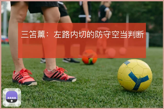 三笘薰：左路内切的防守空当判断