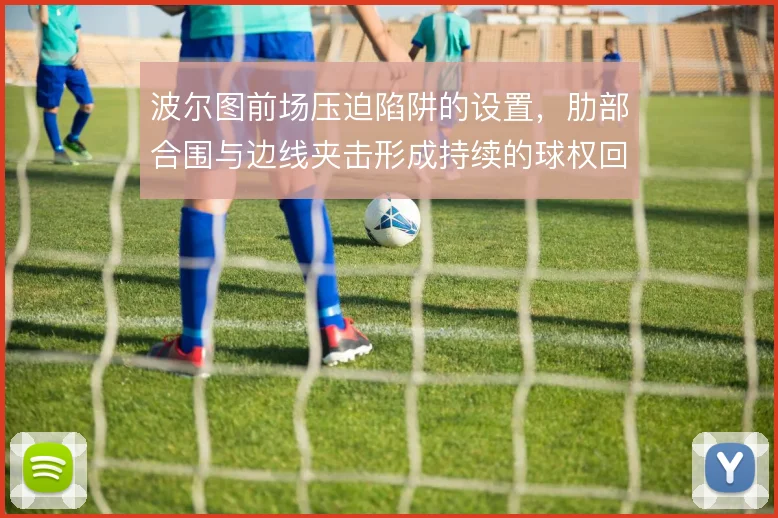 波尔图前场压迫陷阱的设置，肋部合围与边线夹击形成持续的球权回收